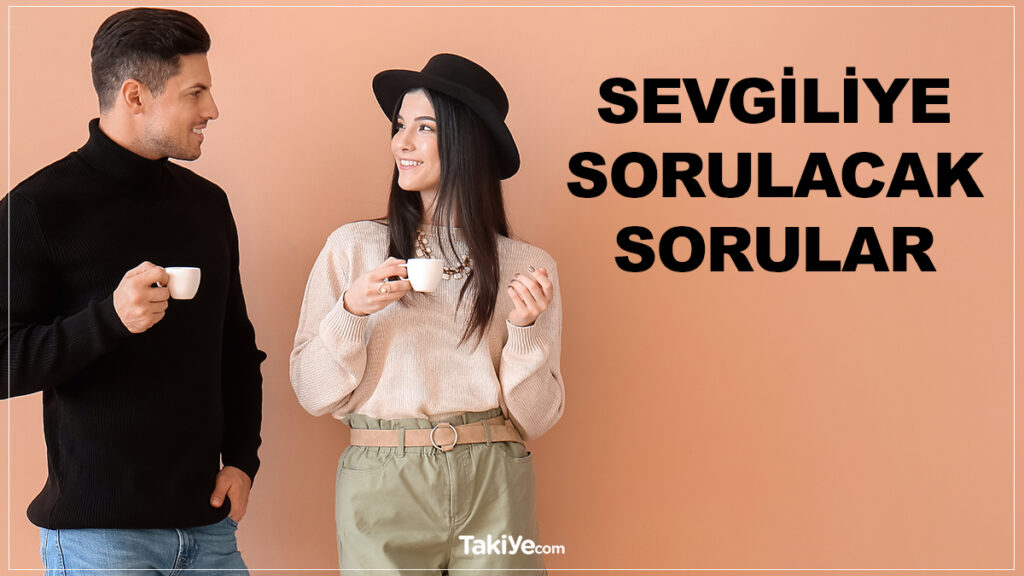 Sevgiliye Sorulacak Sorular Nelerdir 2023 (Güncel) - Takiye.com