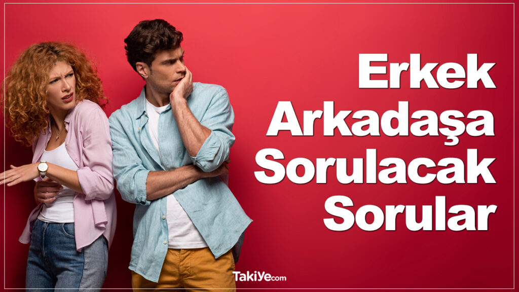 erkek arkadaşa sorulacak sorular