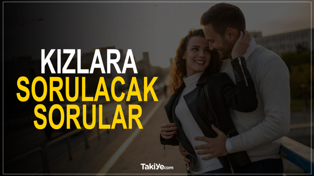 Sevgiliye Sorulacak Sorular Nelerdir 2023 (Güncel) - Takiye.com