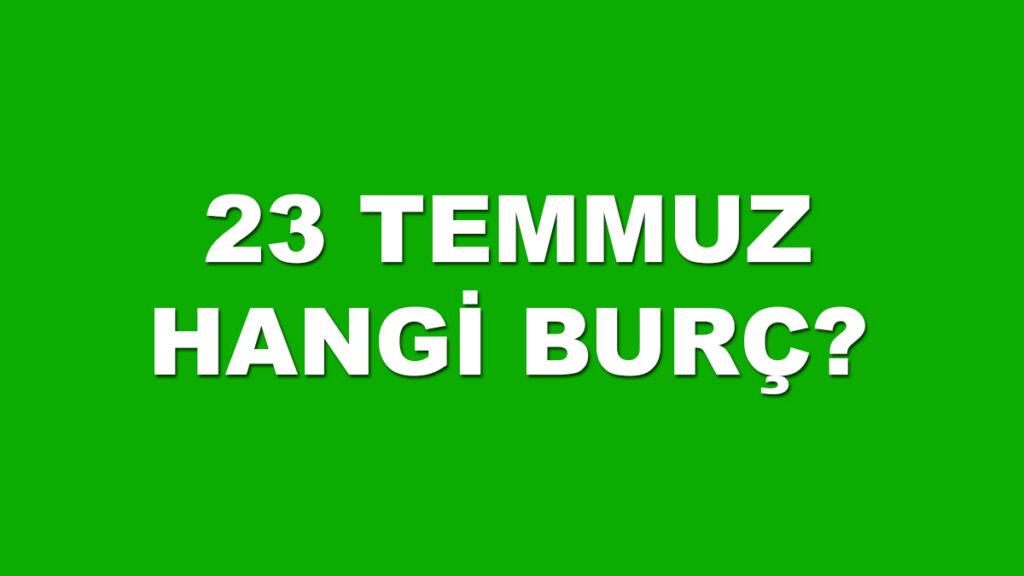 23 temmuz hangi burç