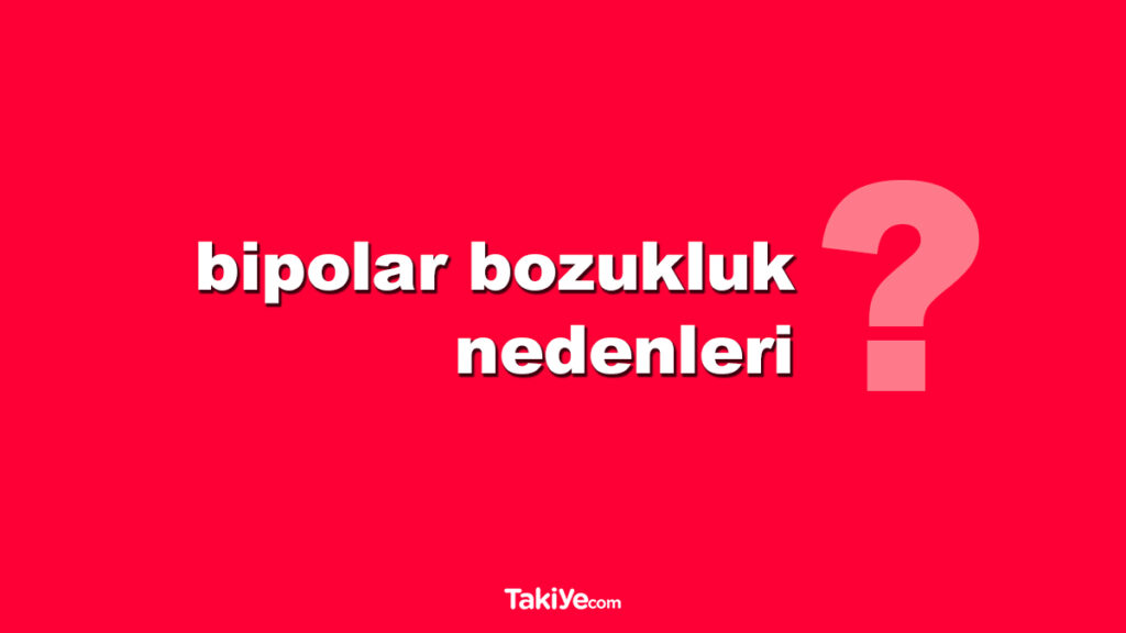 bipolar bozukluk nedenleri