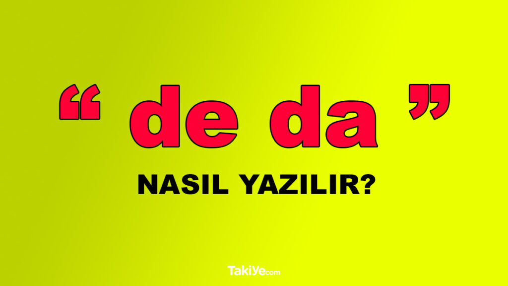 de da yazimi nasil ayirt edilir ayrimi nasil yazilir ornekler takiye com