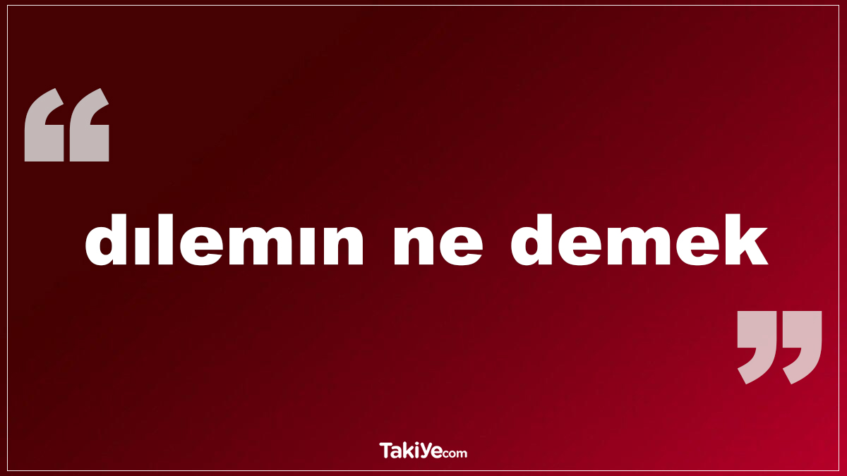 Dılemın Ne Demek? Kürtçe Dilemin Ne Demek?