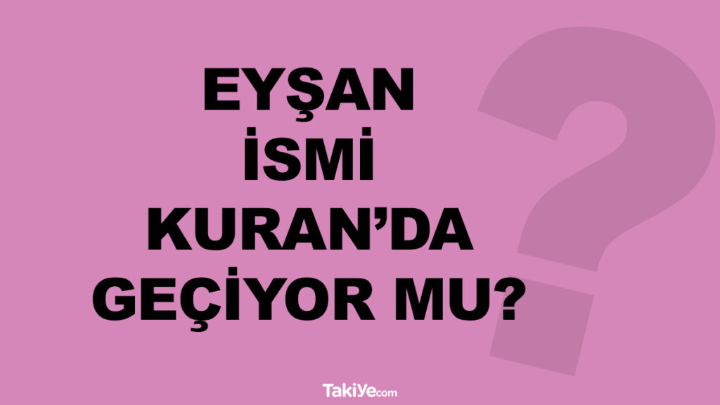 eyşan ismi kuran'da geçiyor mu