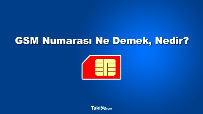 gsm numarası ne demek, gsm numaraları nedir