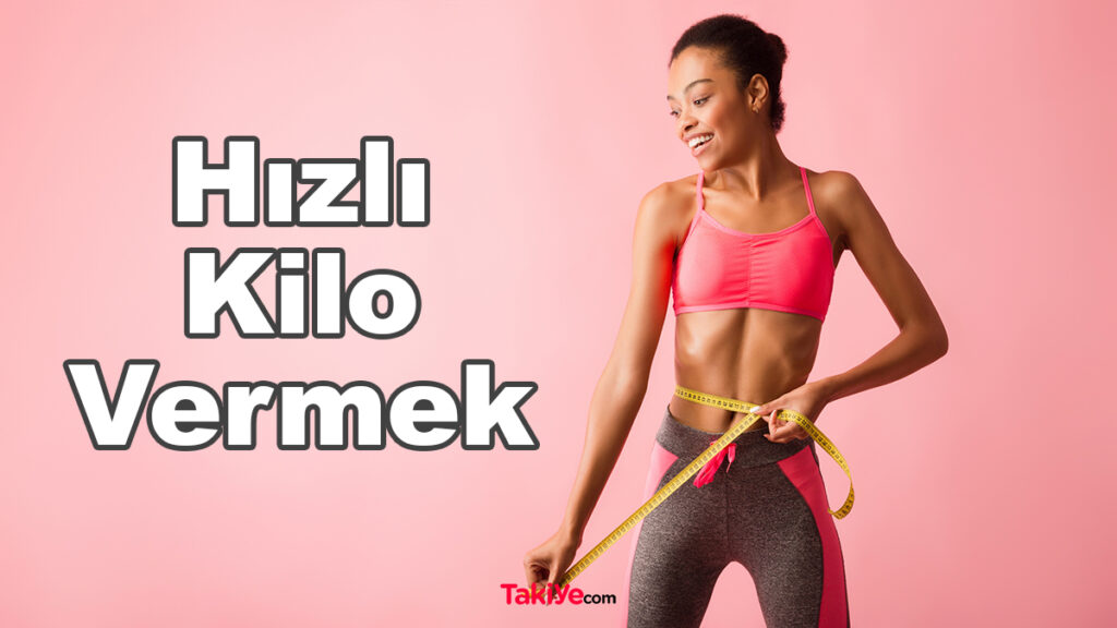 nasıl hızlı kilo verilir? hızlı kilo verme yöntemleri