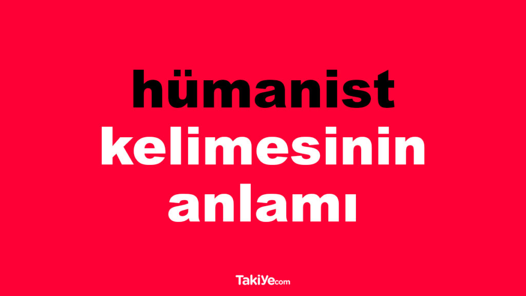 hümanist kelimesinin anlamı