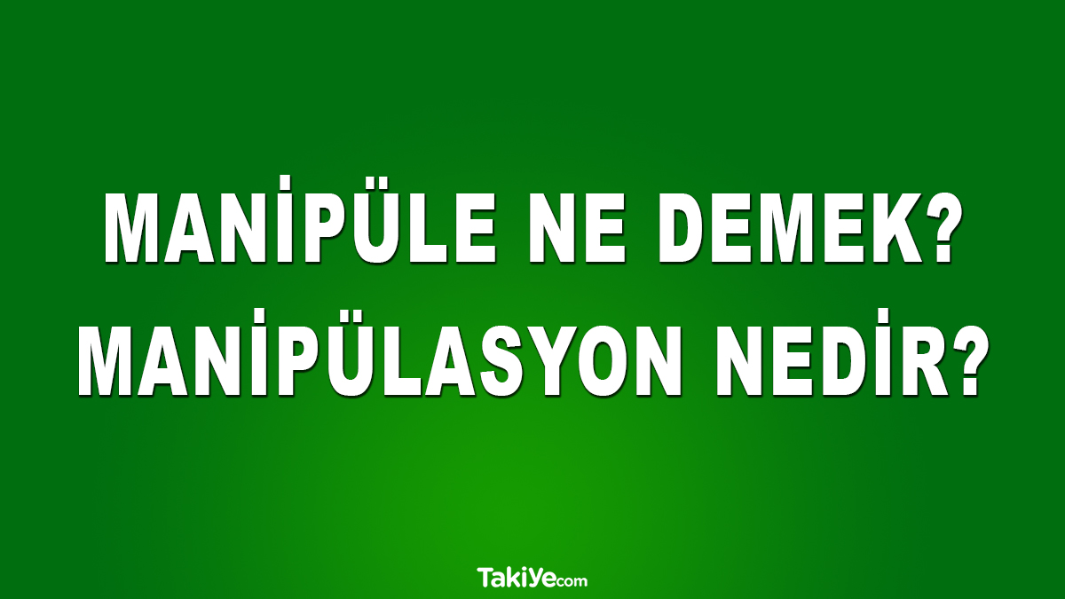 manipule ne demek manipulasyon ne demek takiye com