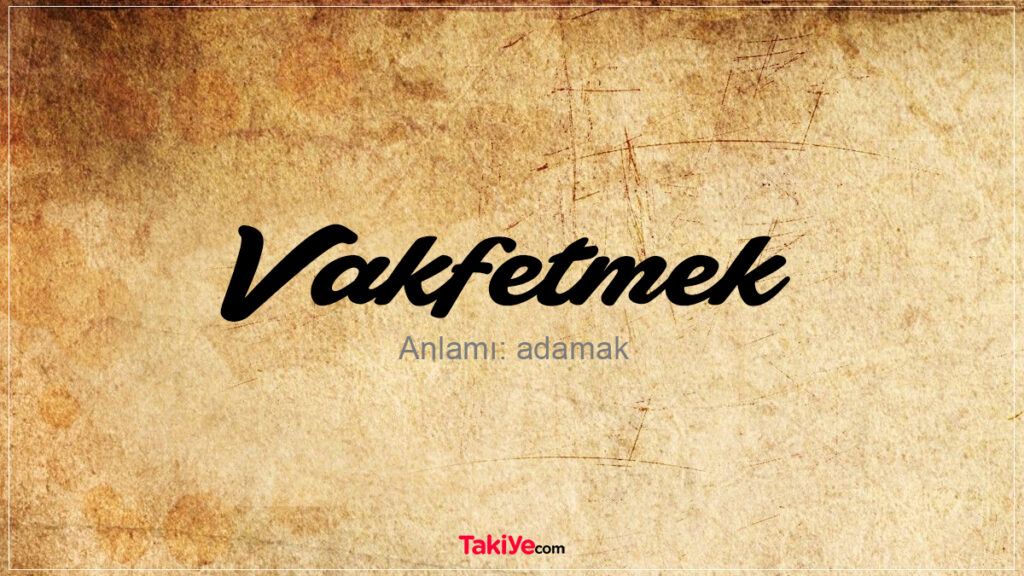 vakfetmek ne demek