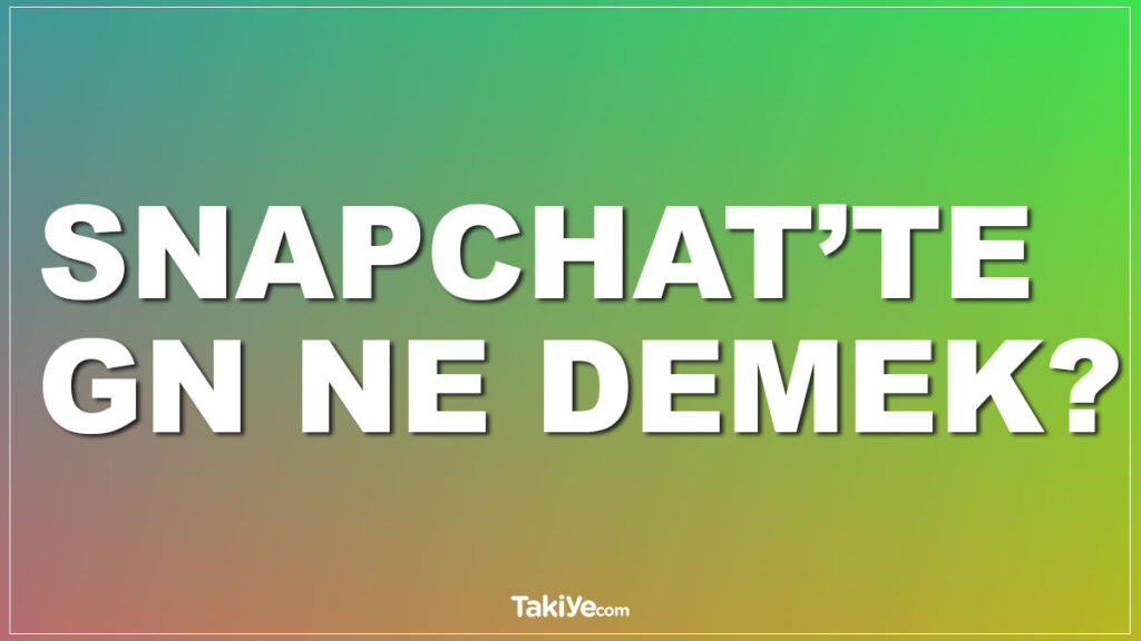 snapchatte gn ne demek