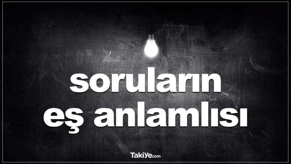 soruların eş anlamlısı