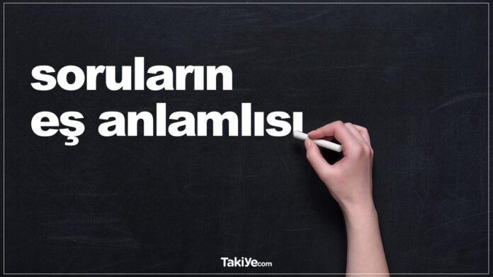 soruların eş anlamlısı