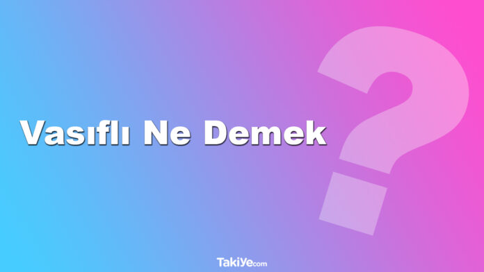 vasıflı ne demek