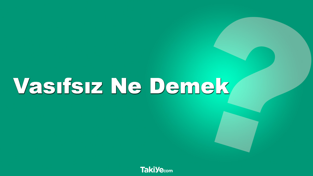 Vasıflı Ne Demek? Vasıfsız Eleman Ne Demek Oluyor?