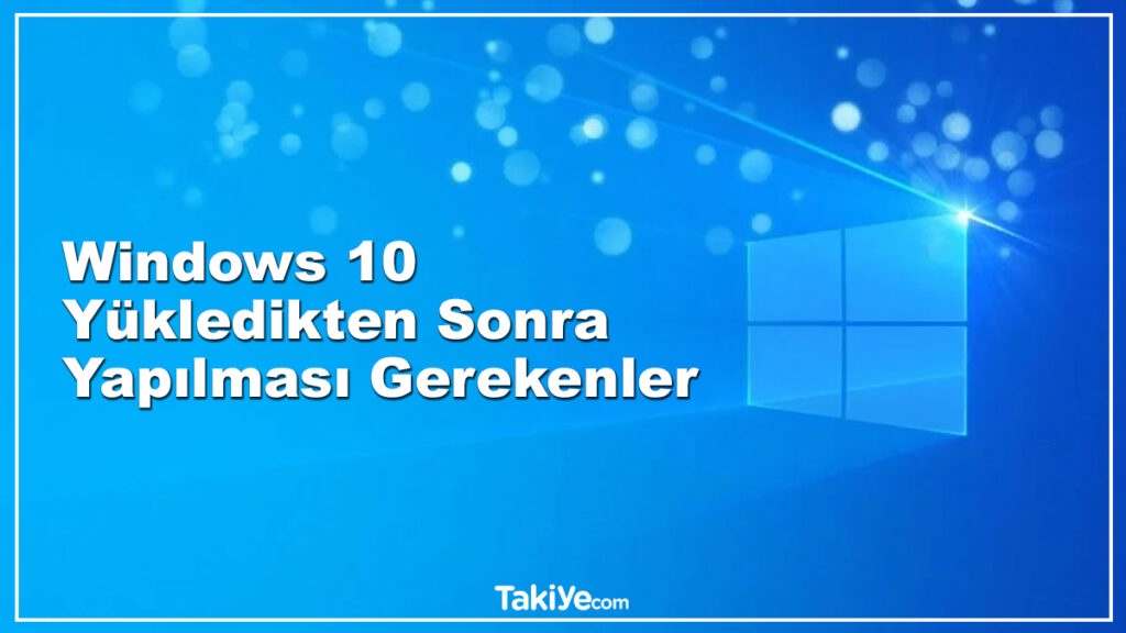 windows 10 yükledikten sonra yapılması gerekenler